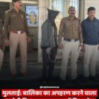 बालिका का अपहरण करने वाला आरोपी गिरफ्तार,न्यायालय में किया पेश