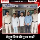 बैतूल जिले की मुख्य खबरें दिनांक: 22/07/26
