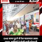 OHE वायर टूटने से रेल यातायात अस्त-व्यस्त, यात्रियों ने झेली भारी परेशानी