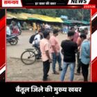 बैतूल जिले की मुख्य खबर 27/07/26