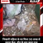 भिखारी महिला के घर मिला 30 लाख से ज्यादा कैश, मौत के बाद खुला राज