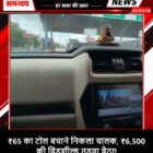 ₹65 का टोल बचाने निकला चालक, ₹6,500 की विंडशील्ड तुड़वा बैठा!